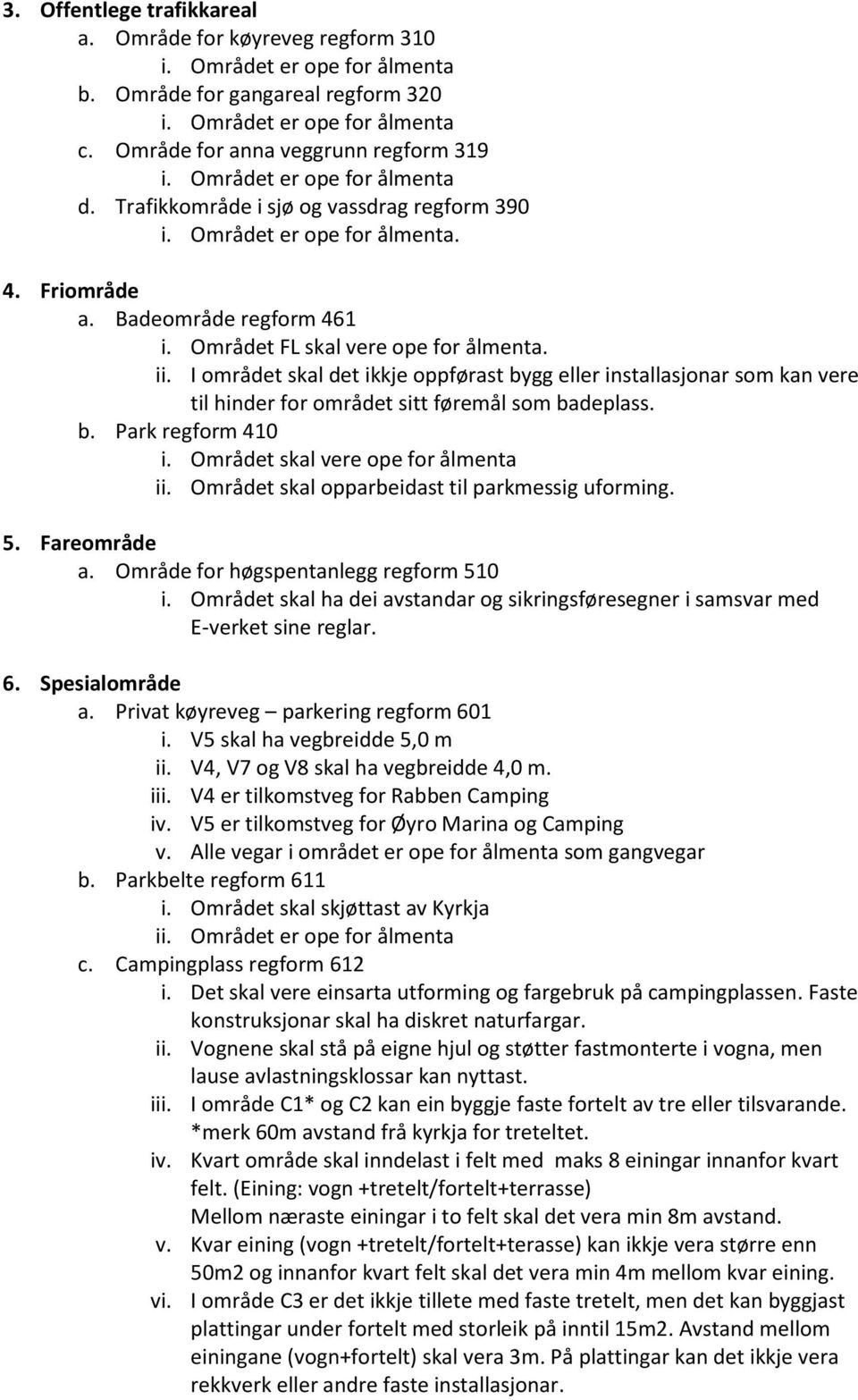 I området skal det ikkje oppførast bygg eller installasjonar som kan vere til hinder for området sitt føremål som badeplass. b. Park regform 410 i. Området skal vere ope for ålmenta ii.