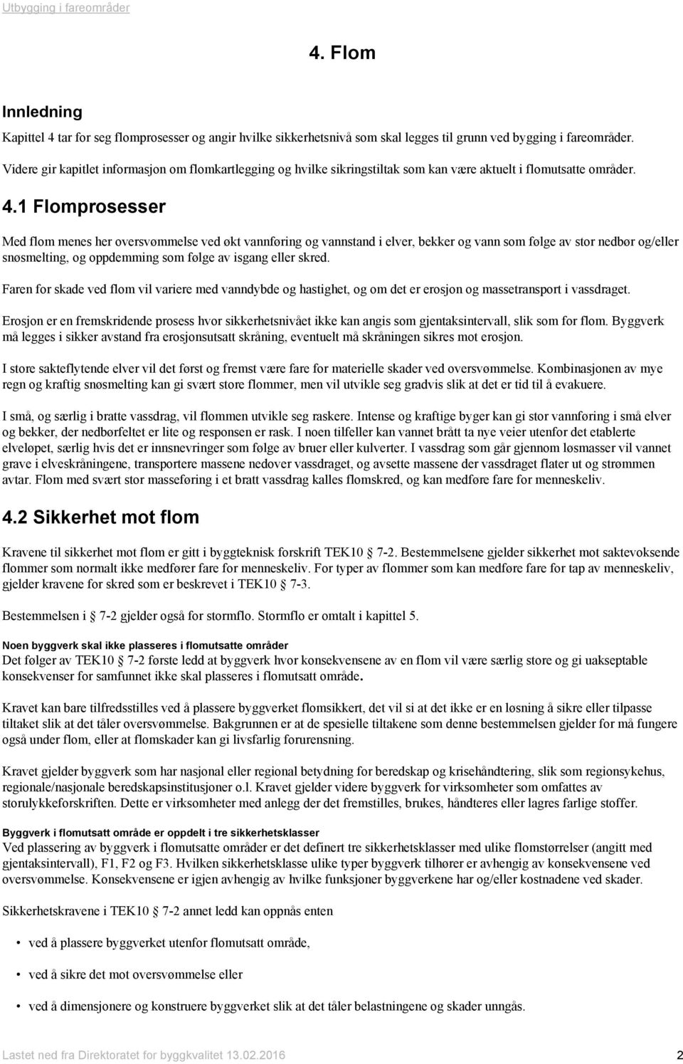 1 Flomprosesser Med flom menes her oversvømmelse ved økt vannføring og vannstand i elver, bekker og vann som følge av stor nedbør og/eller snøsmelting, og oppdemming som følge av isgang eller skred.