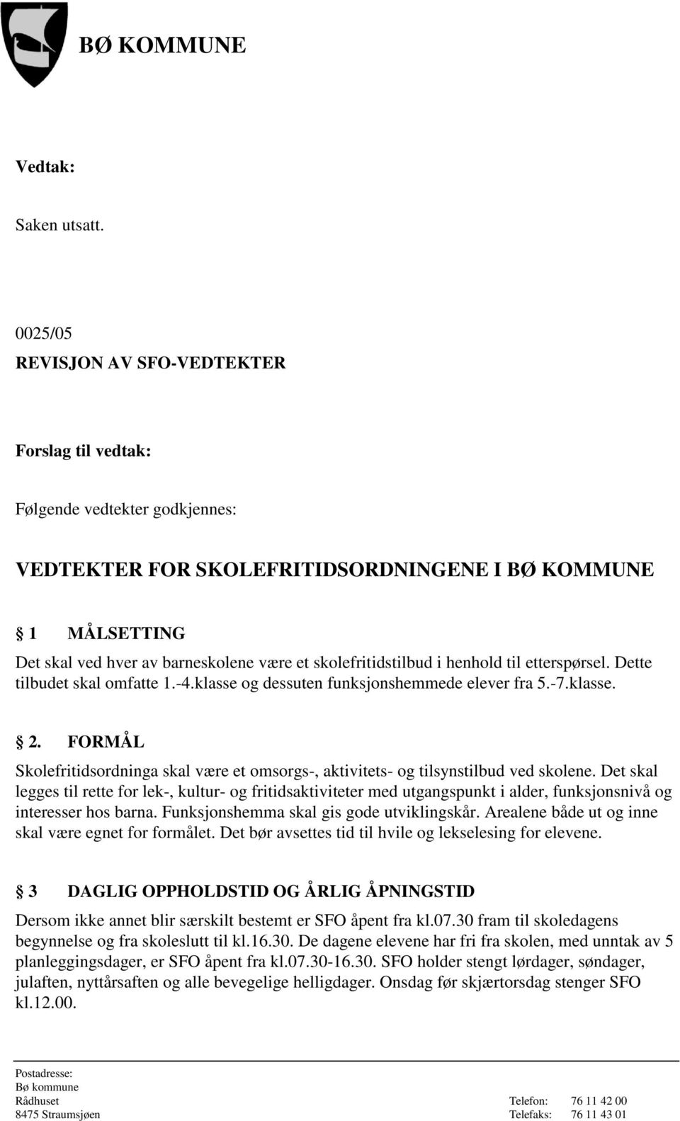 skolefritidstilbud i henhold til etterspørsel. Dette tilbudet skal omfatte 1.-4.klasse og dessuten funksjonshemmede elever fra 5.-7.klasse. 2.