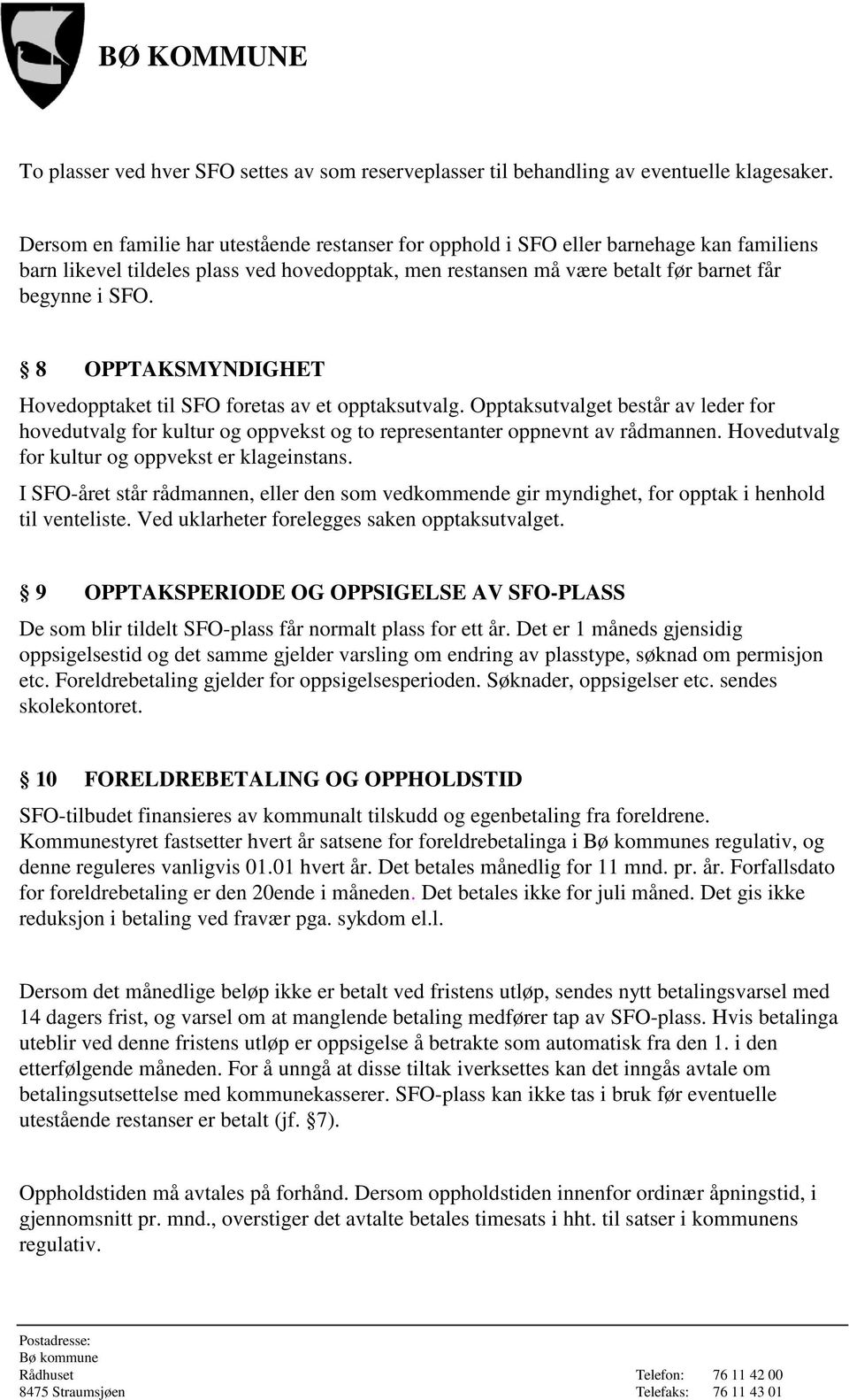 8 OPPTAKSMYNDIGHET Hovedopptaket til SFO foretas av et opptaksutvalg. Opptaksutvalget består av leder for hovedutvalg for kultur og oppvekst og to representanter oppnevnt av rådmannen.