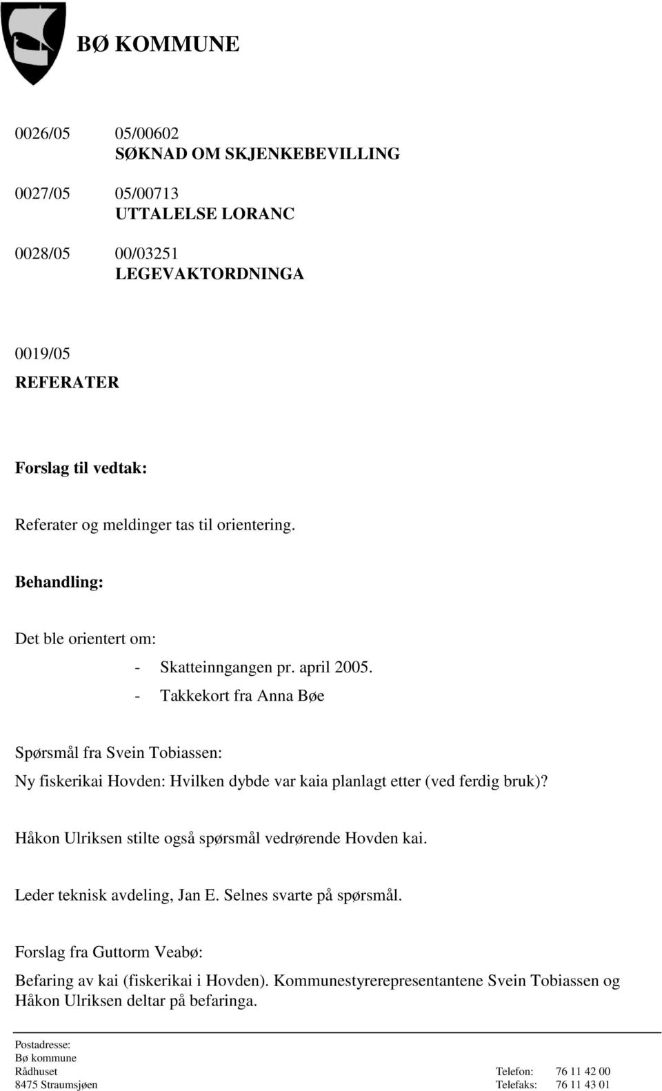 - Takkekort fra Anna Bøe Spørsmål fra Svein Tobiassen: Ny fiskerikai Hovden: Hvilken dybde var kaia planlagt etter (ved ferdig bruk)?