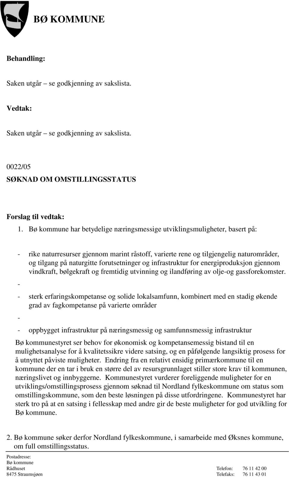 infrastruktur for energiproduksjon gjennom vindkraft, bølgekraft og fremtidig utvinning og ilandføring av olje-og gassforekomster.