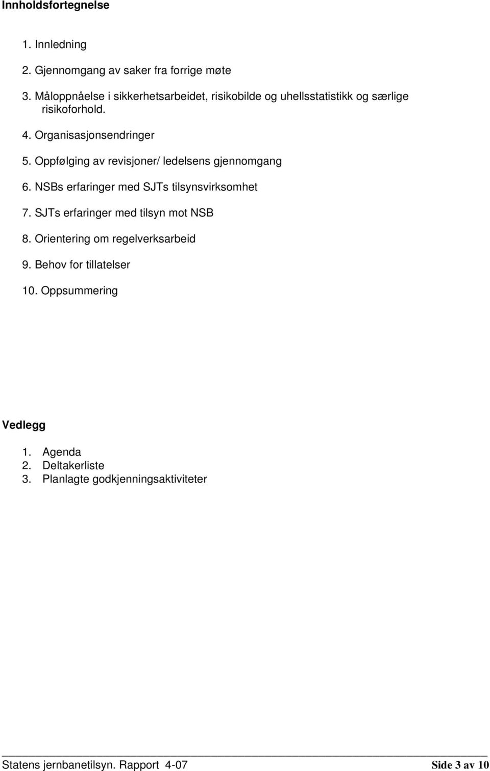 Oppfølging av revisjoner/ ledelsens gjennomgang 6. NSBs erfaringer med SJTs tilsynsvirksomhet 7.