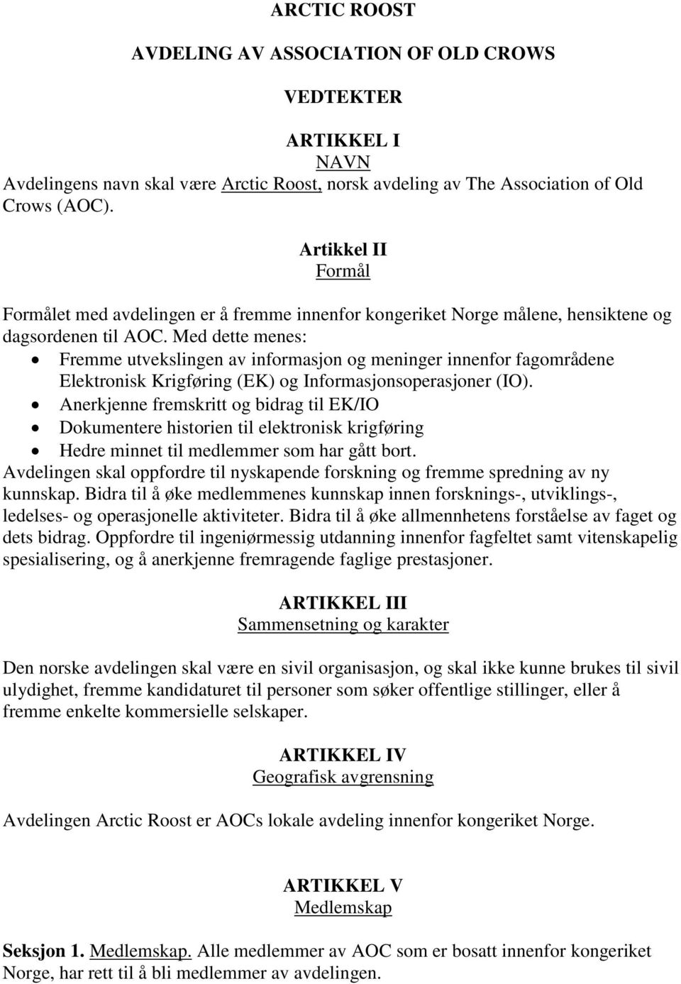 Med dette menes: Fremme utvekslingen av informasjon og meninger innenfor fagområdene Elektronisk Krigføring (EK) og Informasjonsoperasjoner (IO).