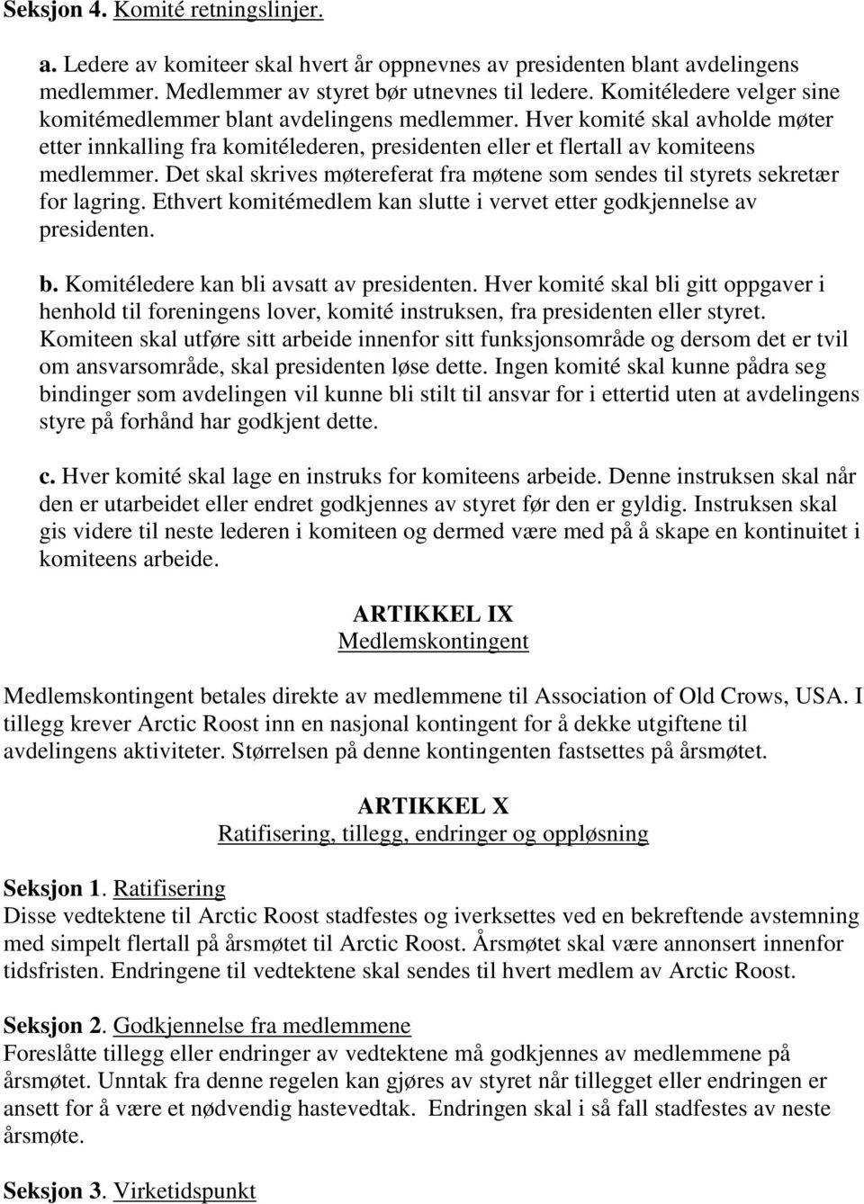 Det skal skrives møtereferat fra møtene som sendes til styrets sekretær for lagring. Ethvert komitémedlem kan slutte i vervet etter godkjennelse av presidenten. b.