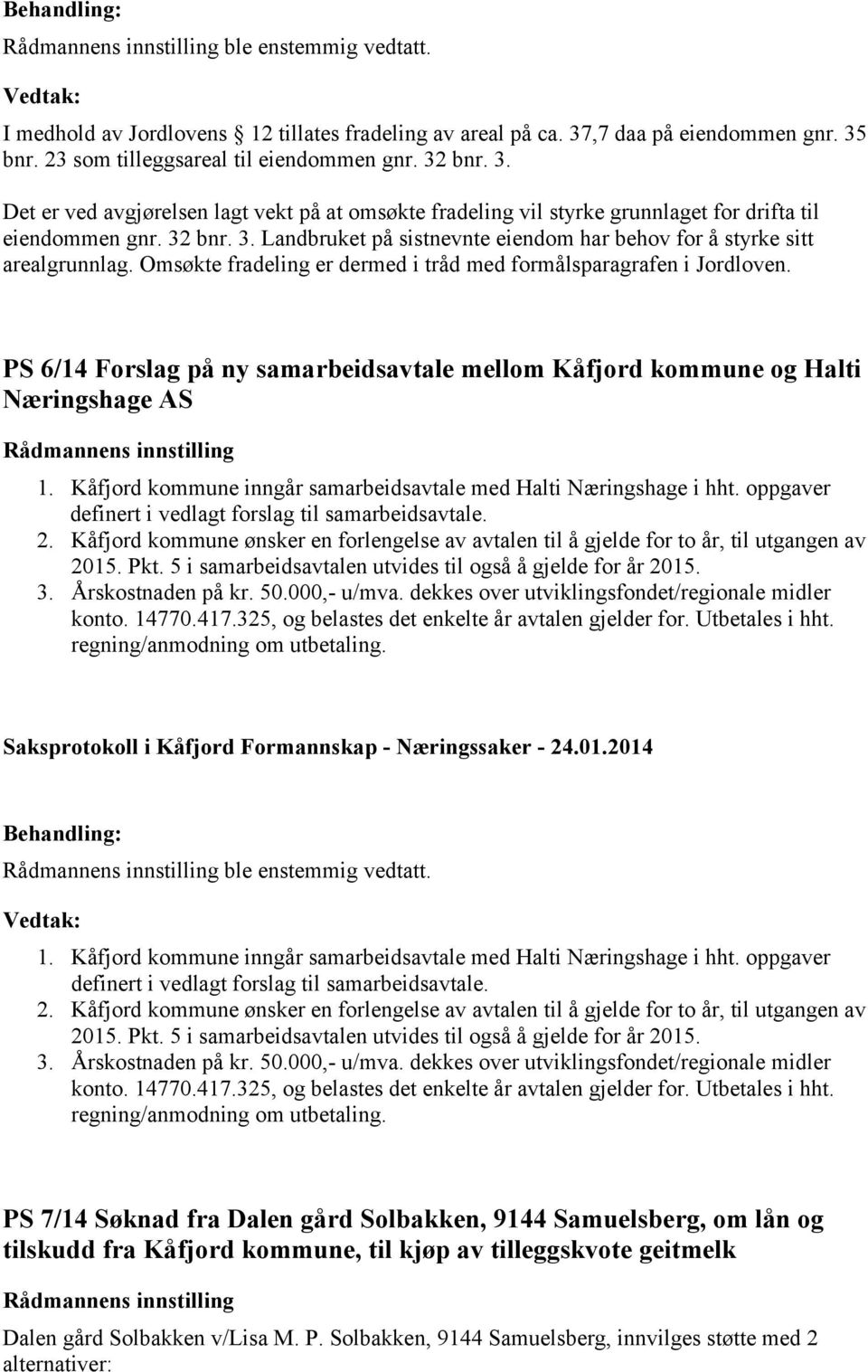 PS 6/14 Forslag på ny samarbeidsavtale mellom Kåfjord kommune og Halti Næringshage AS 1. Kåfjord kommune inngår samarbeidsavtale med Halti Næringshage i hht.