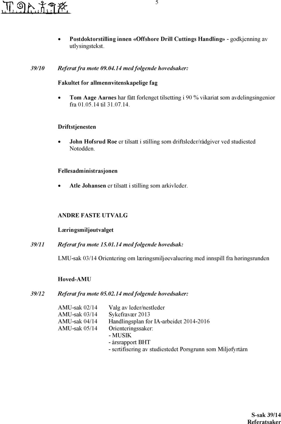Fellesadministrasjonen Atle Johansen er tilsatt i stilling som arkivleder. ANDRE FASTE UTVALG Læringsmiljøutvalget 39/11 Referat fra møte 15.01.