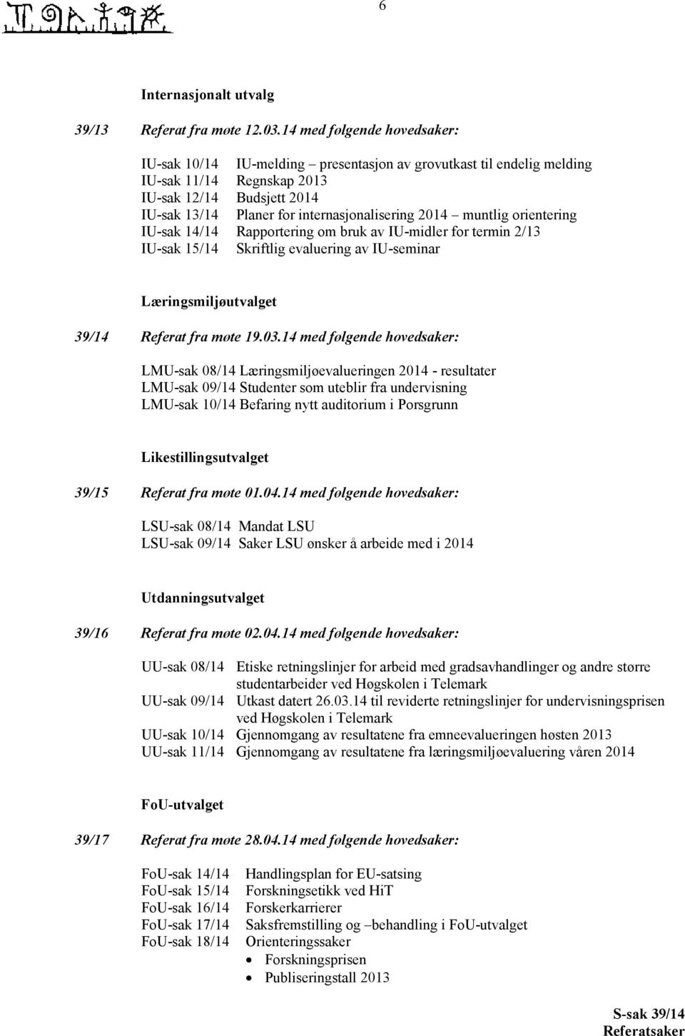2014 muntlig orientering IU-sak 14/14 Rapportering om bruk av IU-midler for termin 2/13 IU-sak 15/14 Skriftlig evaluering av IU-seminar Læringsmiljøutvalget 39/14 Referat fra møte 19.03.