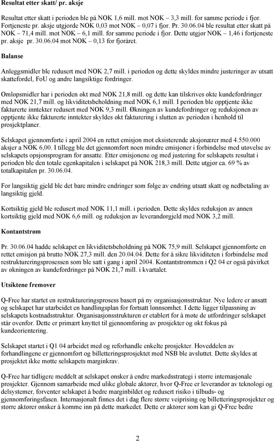 Balanse Anleggsmidler ble redusert med NOK 2,7 mill. i perioden og dette skyldes mindre justeringer av utsatt skattefordel, FoU og andre langsiktige fordringer.