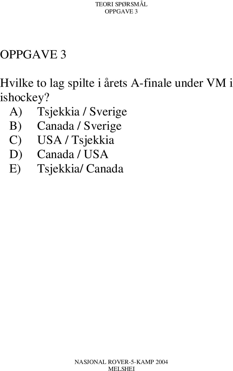 A) Tsjekkia / Sverige B) Canada / Sverige
