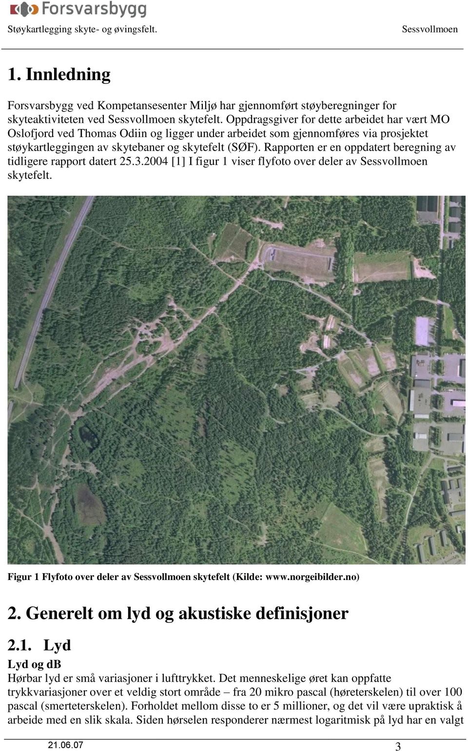 Rapporten er en oppdatert beregning av tidligere rapport datert 25.3.2004 [1] I figur 1 viser flyfoto over deler av skytefelt. Figur 1 Flyfoto over deler av skytefelt (Kilde: www.norgeibilder.no) 2.