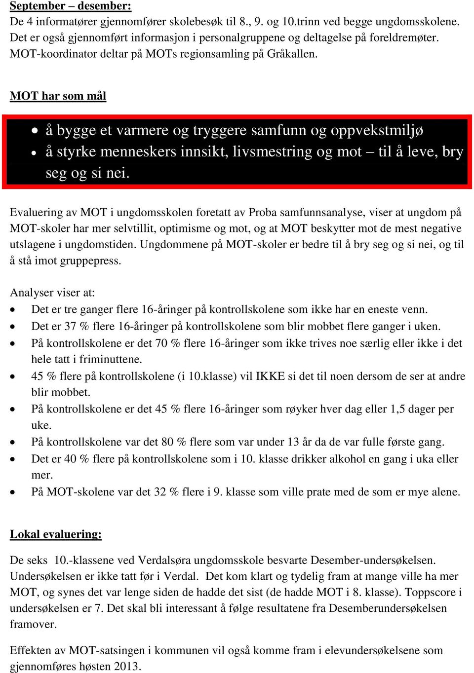 MOT har som mål å bygge et varmere og tryggere samfunn og oppvekstmiljø å styrke menneskers innsikt, livsmestring og mot til å leve, bry seg og si nei.