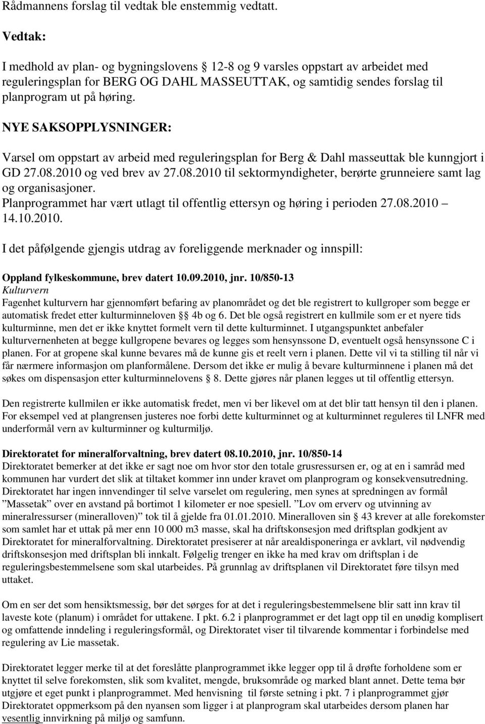 NYE SAKSOPPLYSNINGER: Varsel om oppstart av arbeid med reguleringsplan for Berg & Dahl masseuttak ble kunngjort i GD 27.08.2010 og ved brev av 27.08.2010 til sektormyndigheter, berørte grunneiere samt lag og organisasjoner.