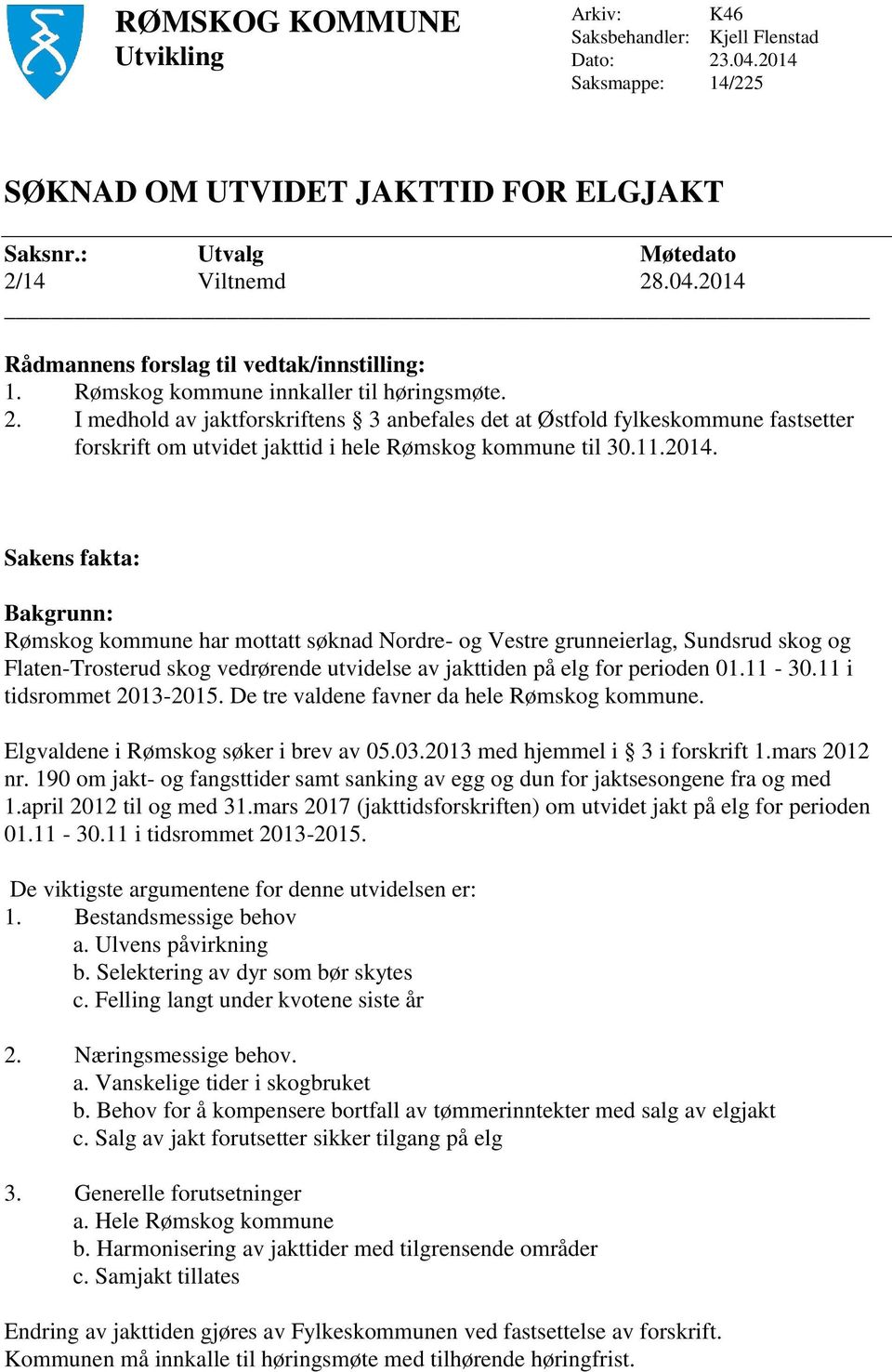 Sakens fakta: Bakgrunn: Rømskog kommune har mottatt søknad Nordre- og Vestre grunneierlag, Sundsrud skog og Flaten-Trosterud skog vedrørende utvidelse av jakttiden på elg for perioden 01.11-30.