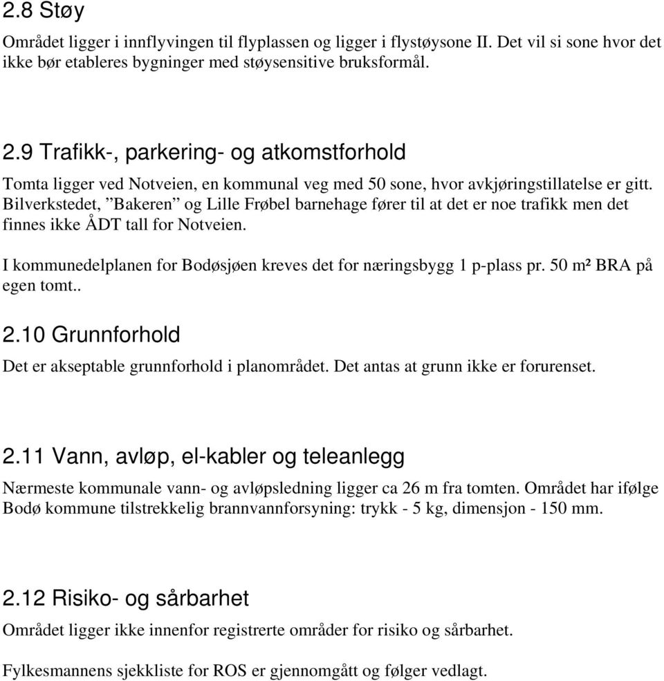 Bilverkstedet, Bakeren og Lille Frøbel barnehage fører til at det er noe trafikk men det finnes ikke ÅDT tall for Notveien. I kommunedelplanen for Bodøsjøen kreves det for næringsbygg 1 p-plass pr.