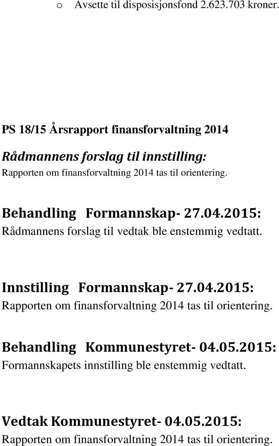 Behandling Formannskap- 27.04.2015: Rådmannens forslag til vedtak ble enstemmig vedtatt. Innstilling Formannskap- 27.04.2015: Rapporten om finansforvaltning 2014 tas til orientering.