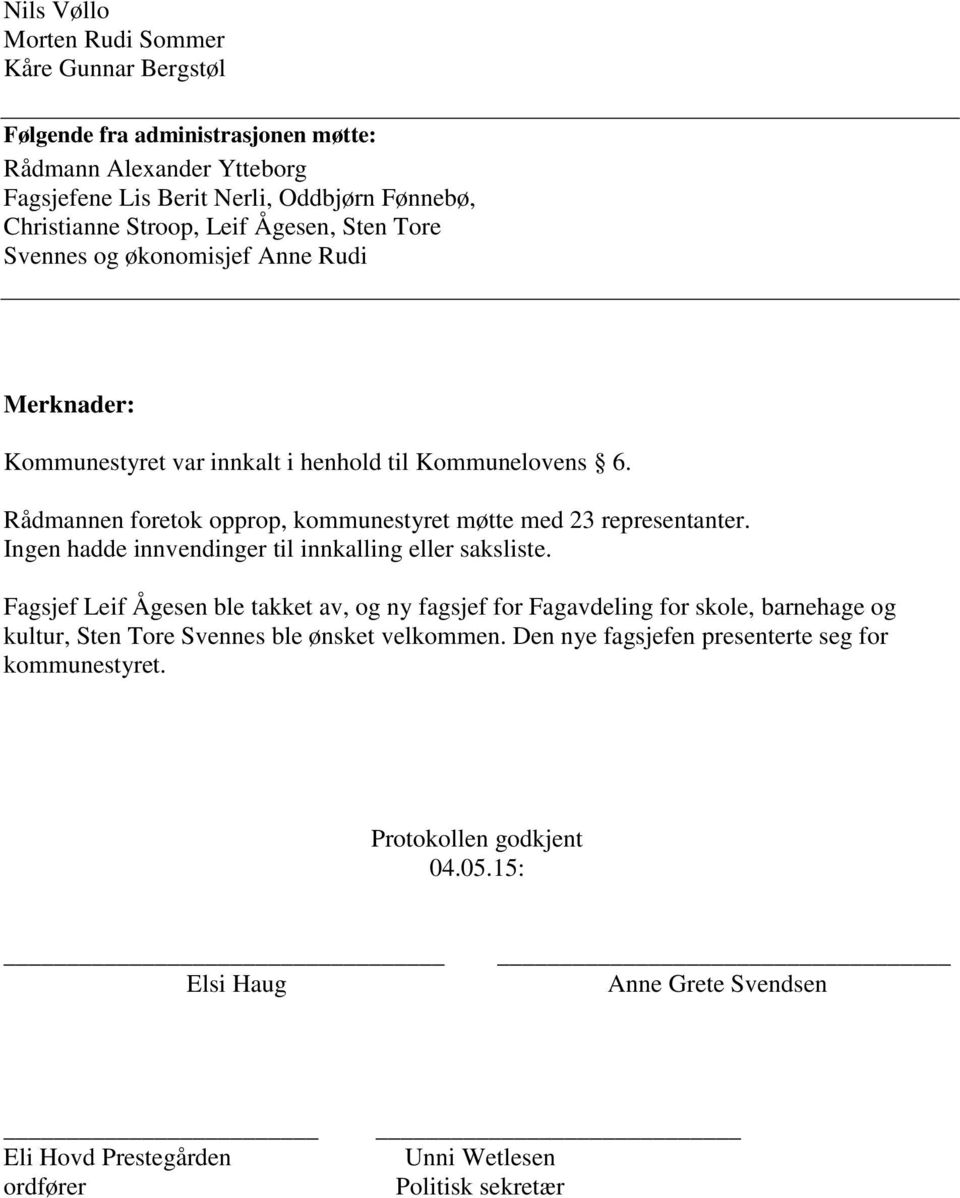 Rådmannen foretok opprop, kommunestyret møtte med 23 representanter. Ingen hadde innvendinger til innkalling eller saksliste.