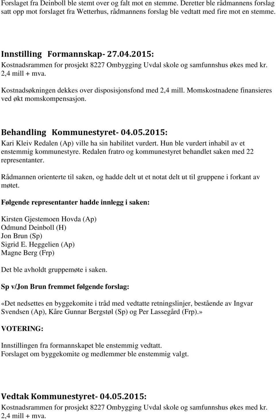 Momskostnadene finansieres ved økt momskompensasjon. Behandling Kommunestyret- 04.05.2015: Kari Kleiv Redalen (Ap) ville ha sin habilitet vurdert. Hun ble vurdert inhabil av et enstemmig kommunestyre.