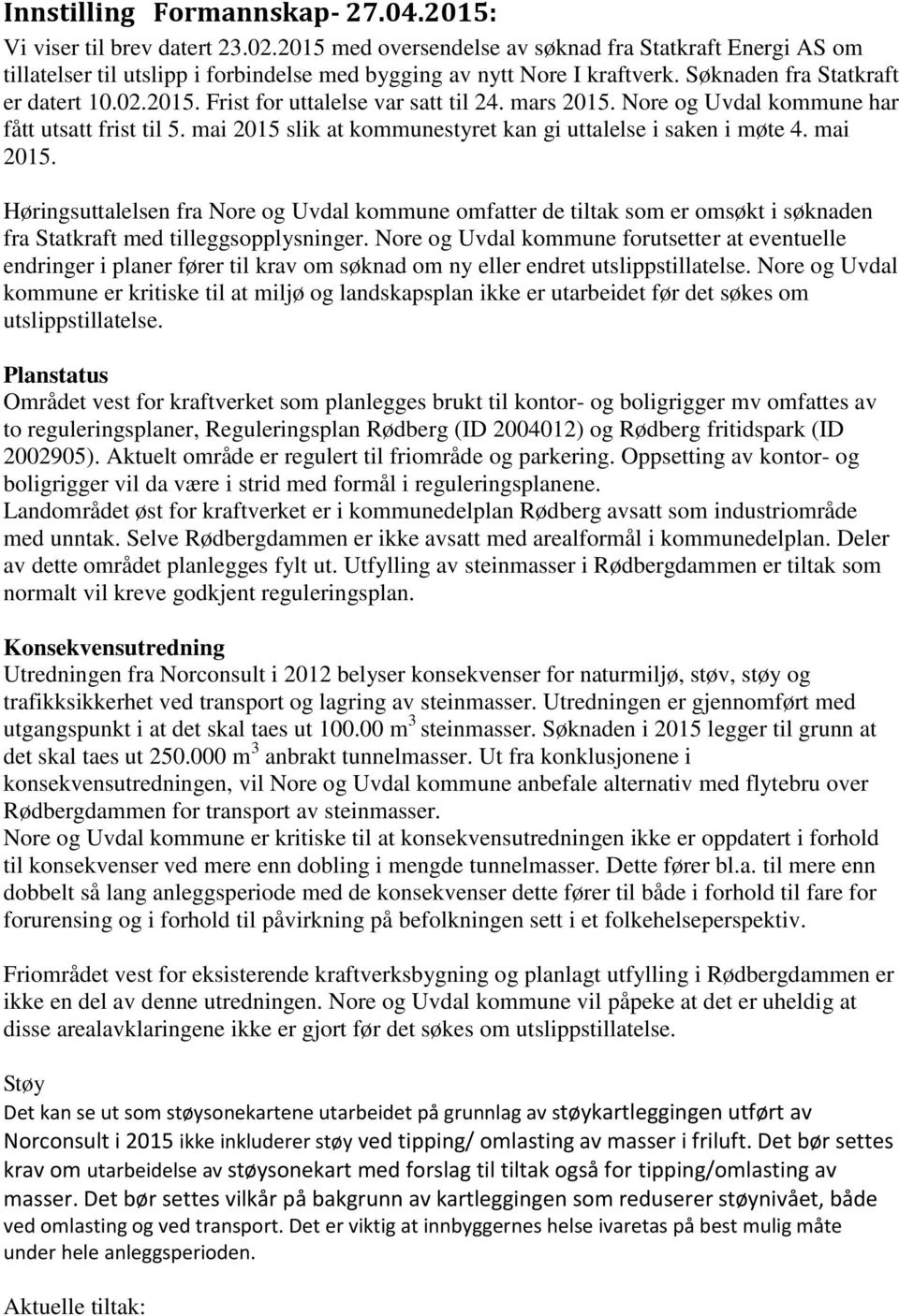 mars 2015. Nore og Uvdal kommune har fått utsatt frist til 5. mai 2015 slik at kommunestyret kan gi uttalelse i saken i møte 4. mai 2015. Høringsuttalelsen fra Nore og Uvdal kommune omfatter de tiltak som er omsøkt i søknaden fra Statkraft med tilleggsopplysninger.