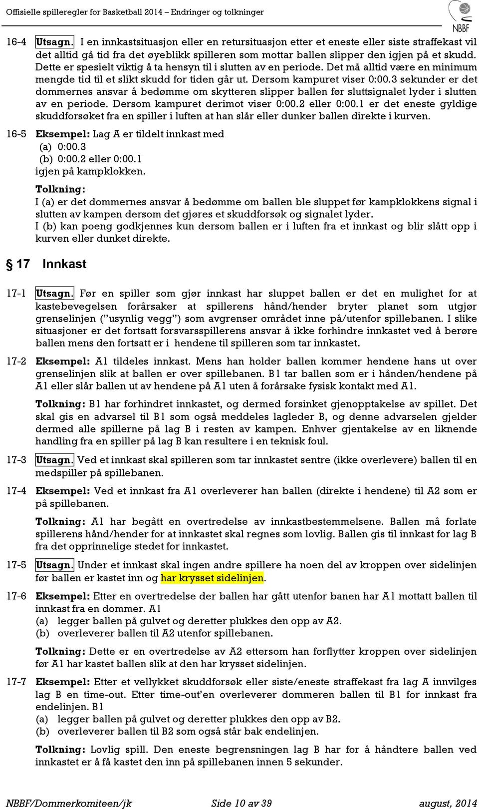 3 sekunder er det dommernes ansvar å bedømme om skytteren slipper ballen før sluttsignalet lyder i slutten av en periode. Dersom kampuret derimot viser 0:00.2 eller 0:00.