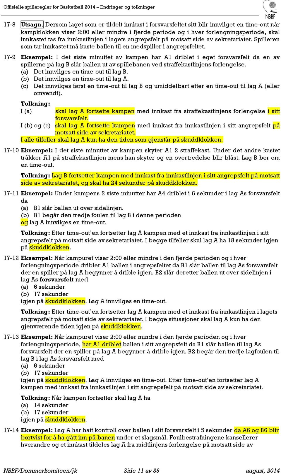 innkastlinjen i lagets angrepsfelt på motsatt side av sekretariatet. Spilleren som tar innkastet må kaste ballen til en medspiller i angrepsfeltet.