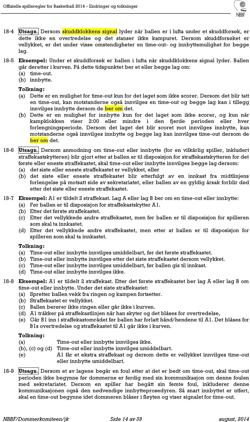 18-5 Eksempel: Under et skuddforsøk er ballen i lufta når skuddklokkens signal lyder. Ballen går deretter i kurven. På dette tidspunktet ber et eller begge lag om: (a) time-out. (b) innbytte.