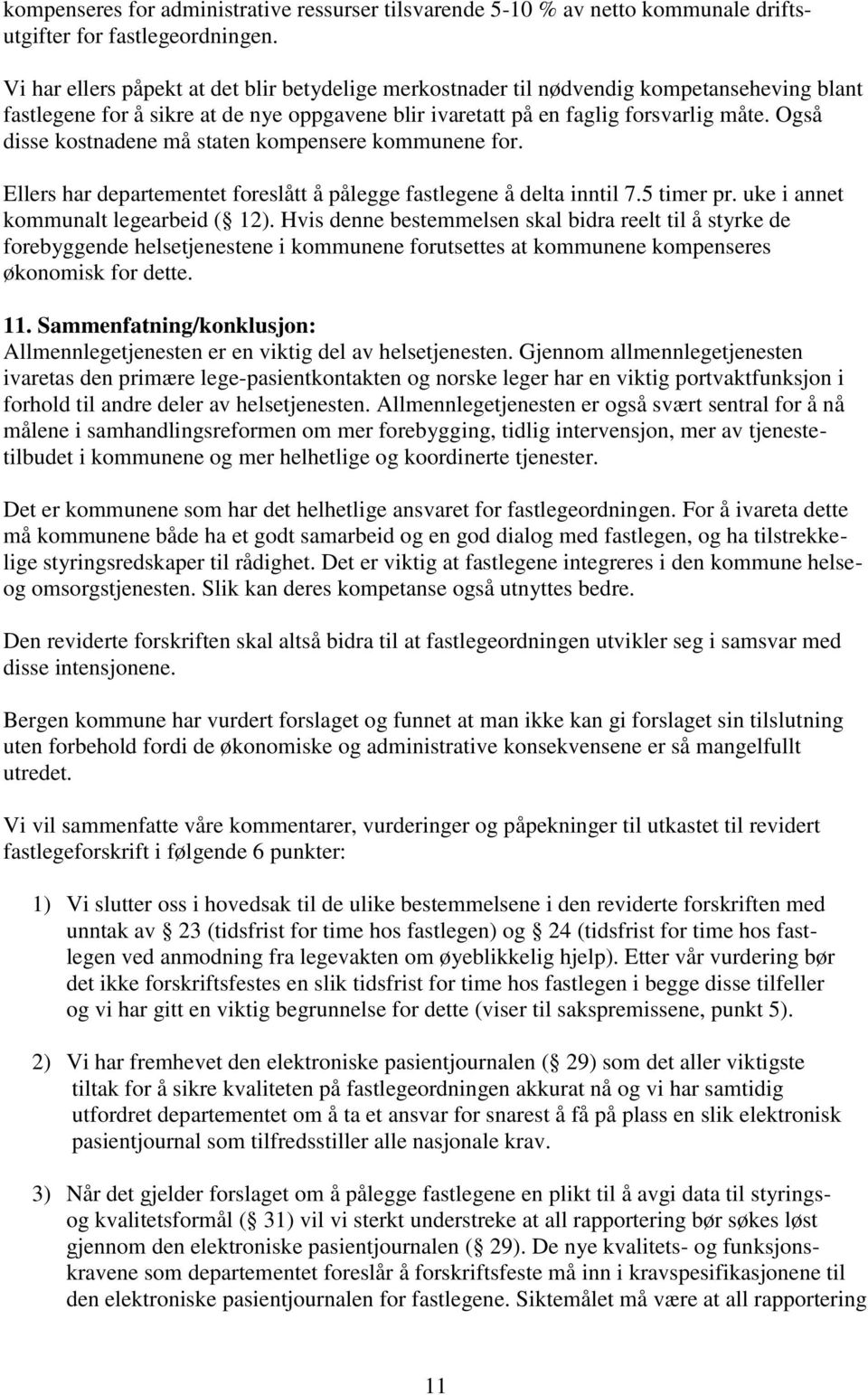 Også disse kostnadene må staten kompensere kommunene for. Ellers har departementet foreslått å pålegge fastlegene å delta inntil 7.5 timer pr. uke i annet kommunalt legearbeid ( 12).