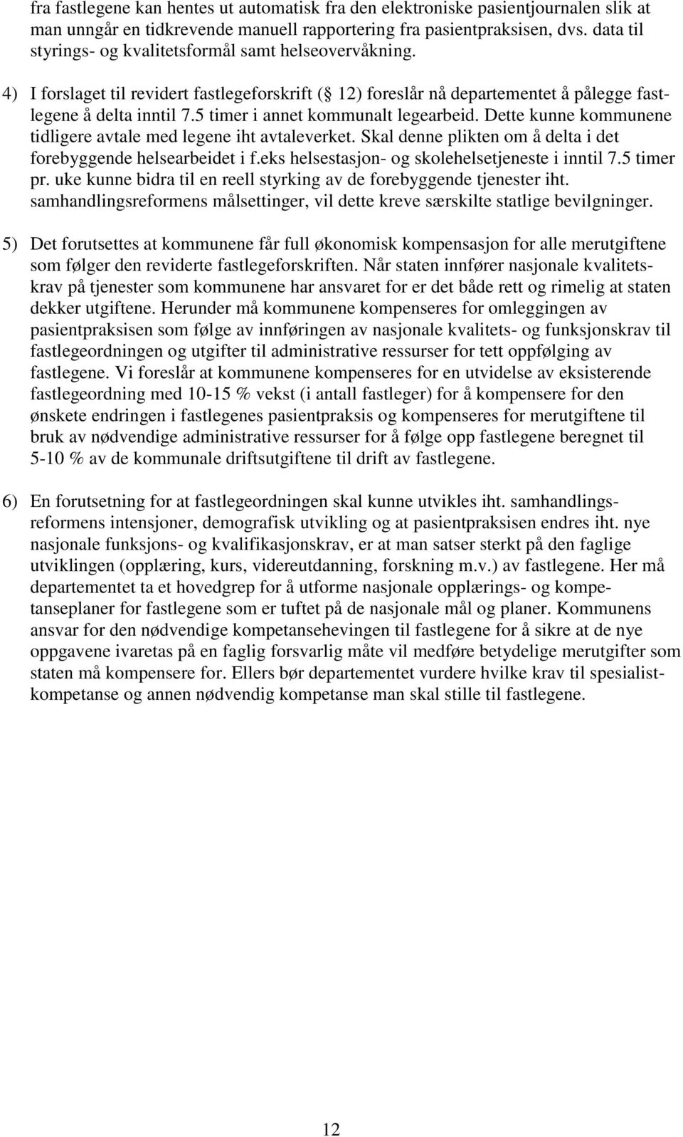 5 timer i annet kommunalt legearbeid. Dette kunne kommunene tidligere avtale med legene iht avtaleverket. Skal denne plikten om å delta i det forebyggende helsearbeidet i f.