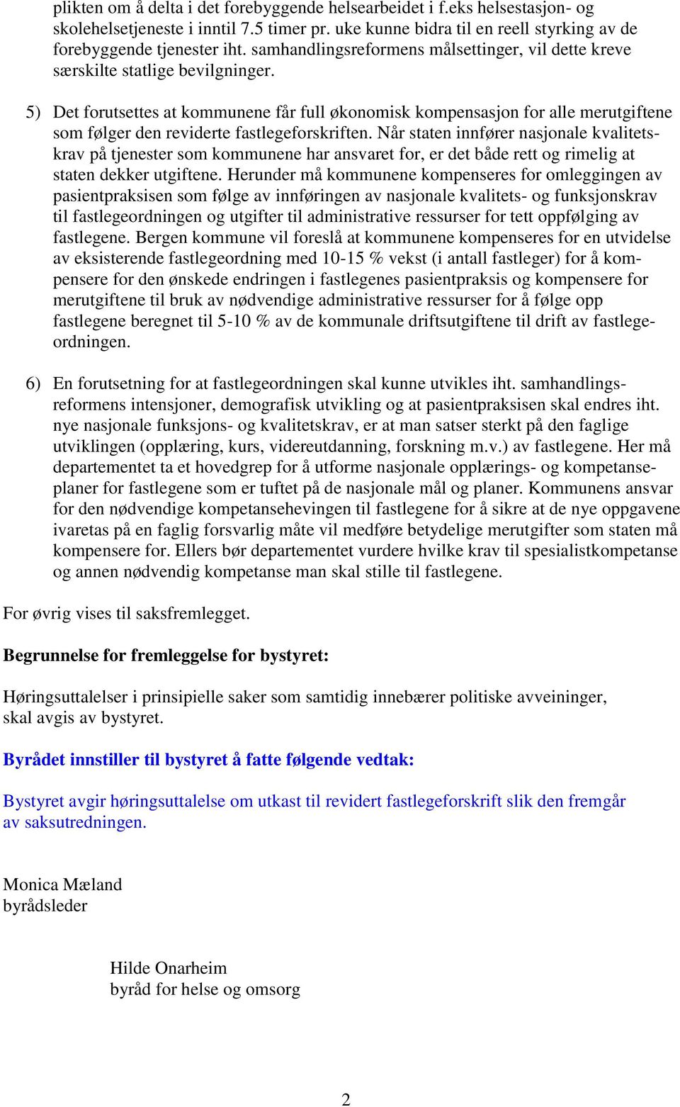 5) Det forutsettes at kommunene får full økonomisk kompensasjon for alle merutgiftene som følger den reviderte fastlegeforskriften.