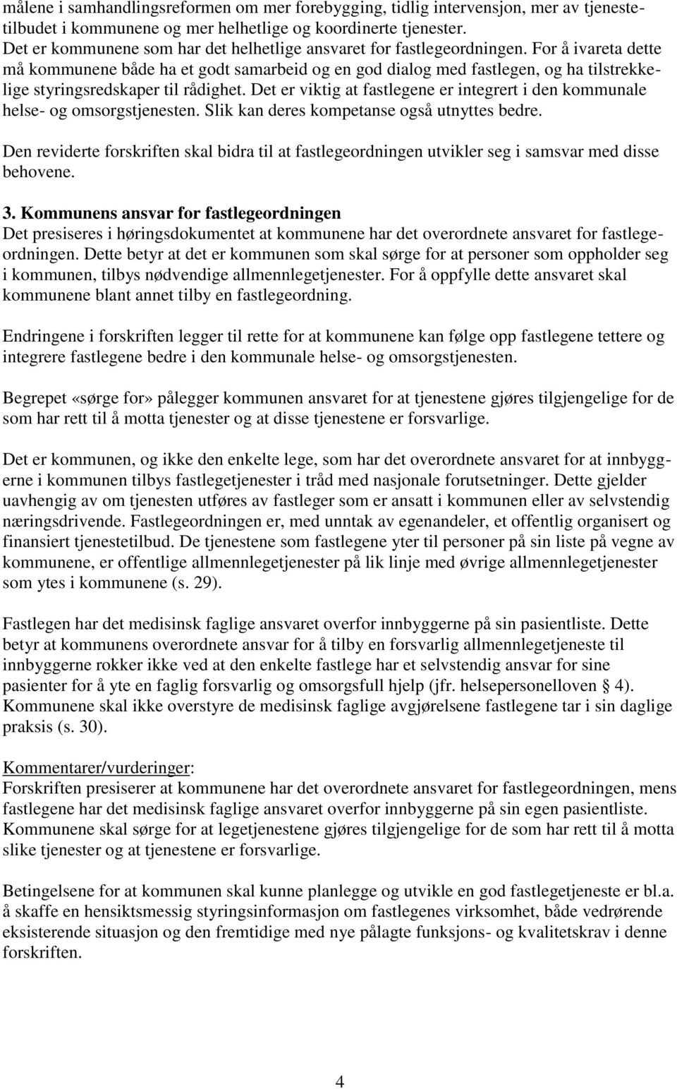 For å ivareta dette må kommunene både ha et godt samarbeid og en god dialog med fastlegen, og ha tilstrekkelige styringsredskaper til rådighet.