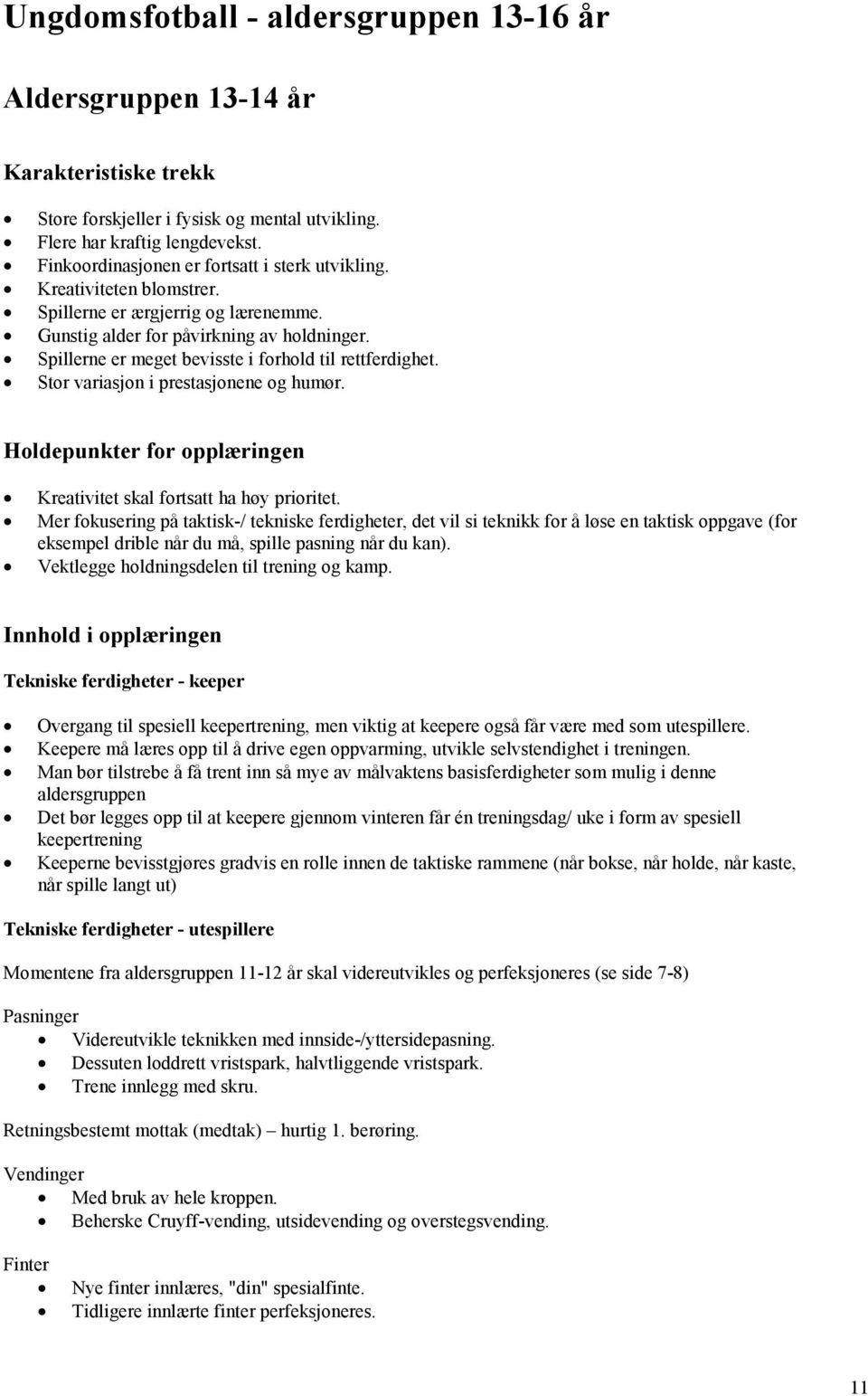 Spillerne er meget bevisste i forhold til rettferdighet. Stor variasjon i prestasjonene og humør. Holdepunkter for opplæringen Kreativitet skal fortsatt ha høy prioritet.