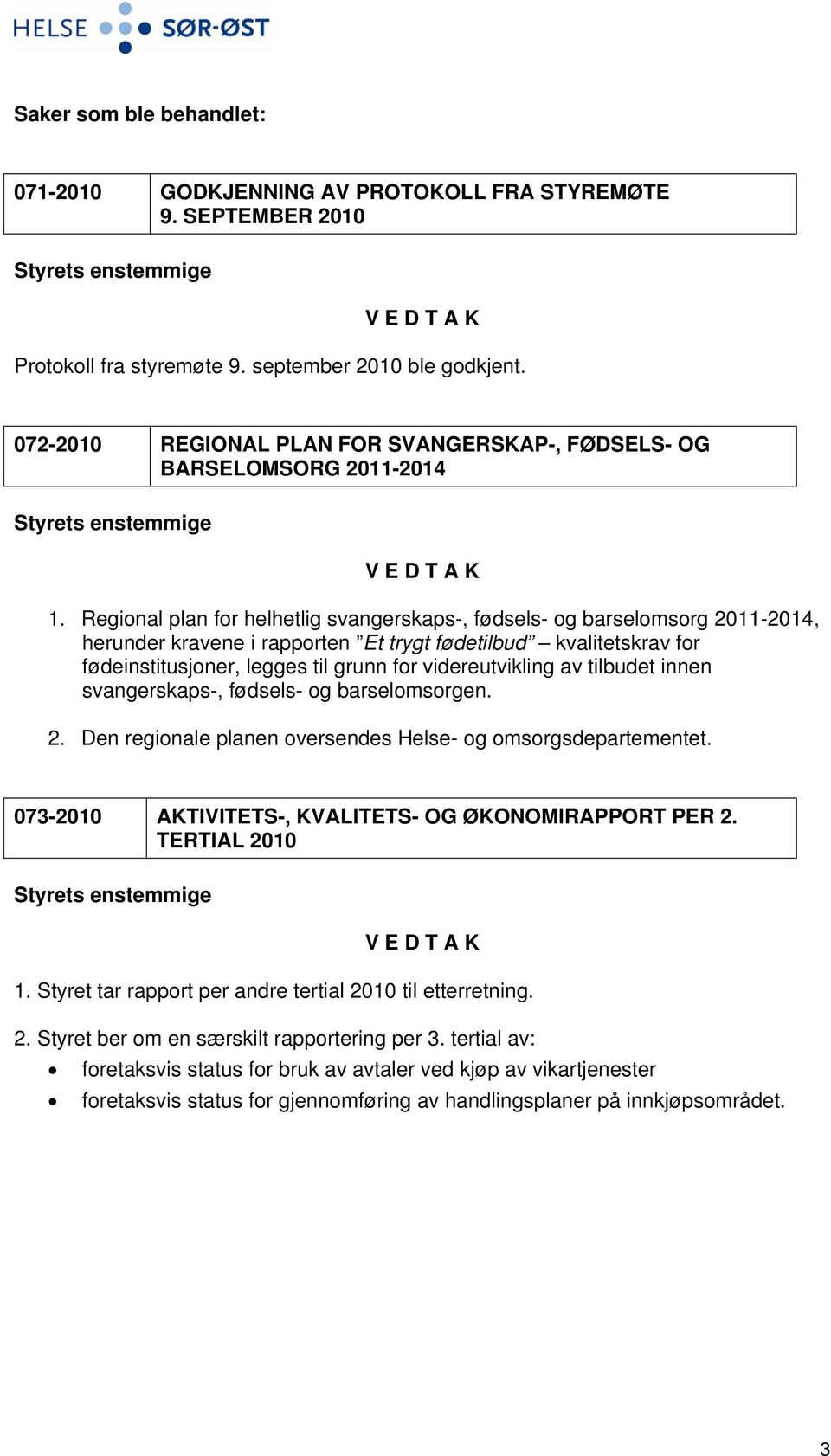 Regional plan for helhetlig svangerskaps-, fødsels- og barselomsorg 2011-2014, herunder kravene i rapporten Et trygt fødetilbud kvalitetskrav for fødeinstitusjoner, legges til grunn for