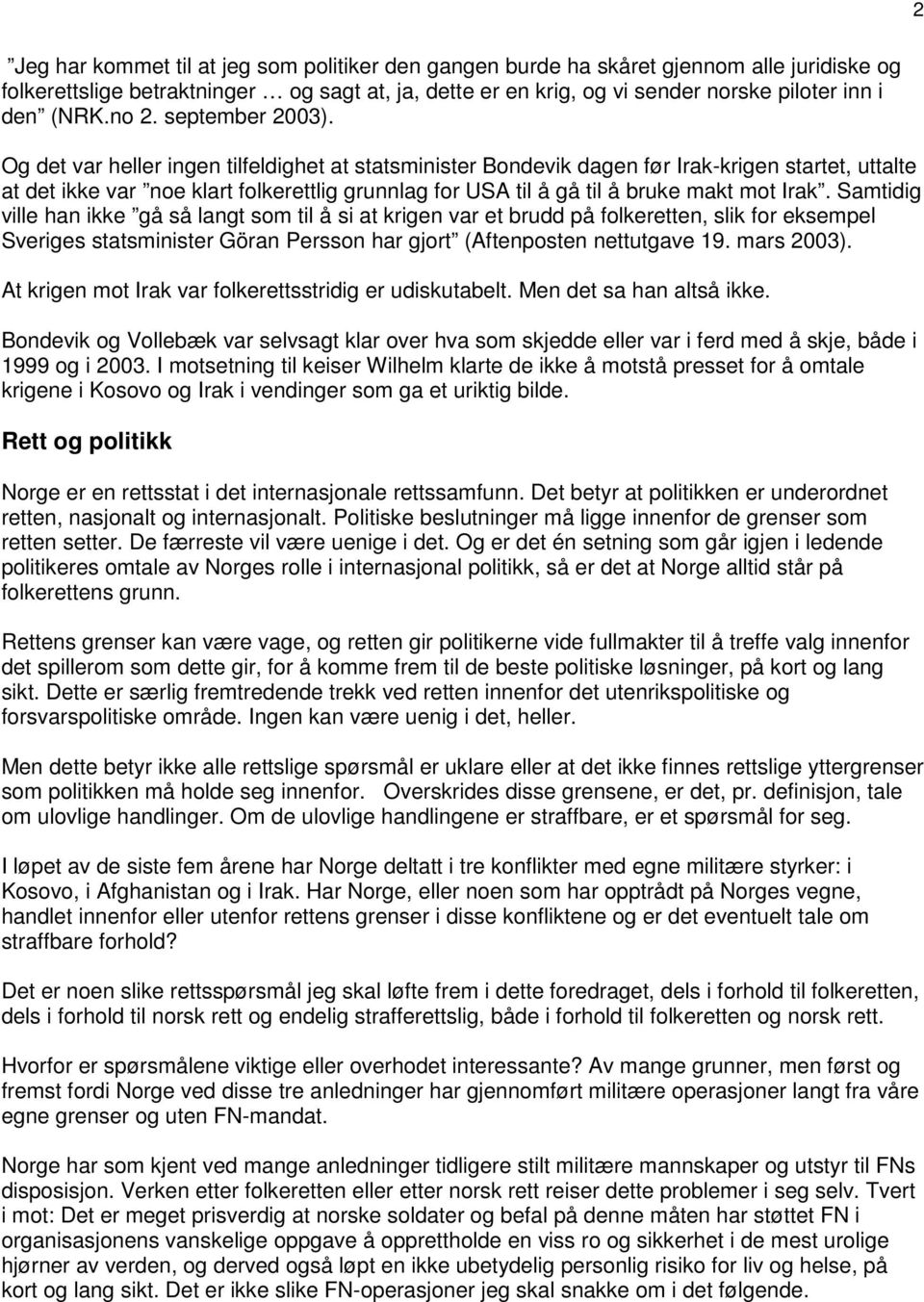 Og det var heller ingen tilfeldighet at statsminister Bondevik dagen før Irak-krigen startet, uttalte at det ikke var noe klart folkerettlig grunnlag for USA til å gå til å bruke makt mot Irak.