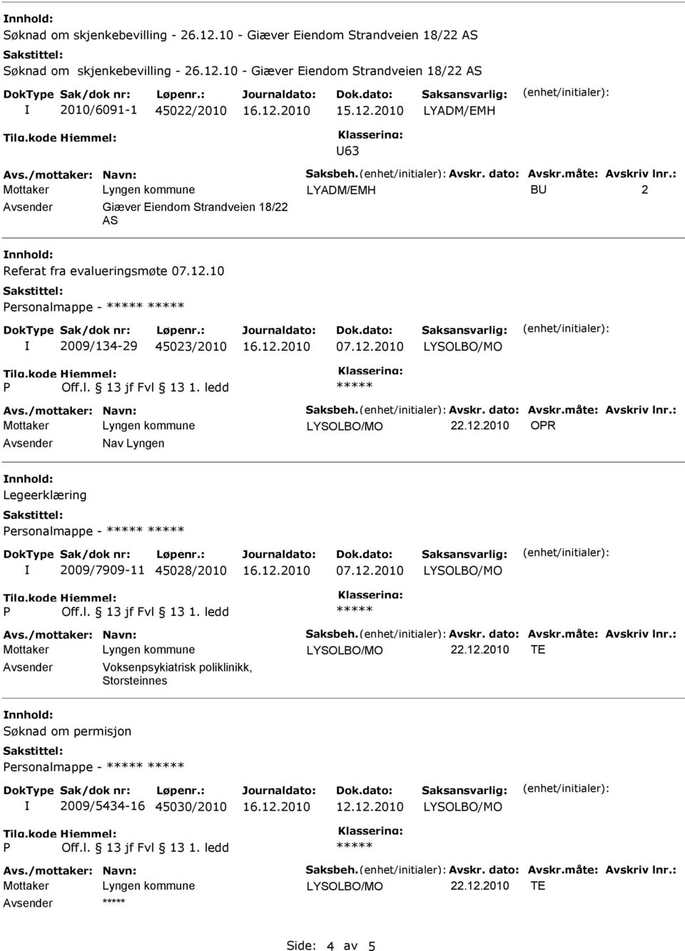 12.2010 22.12.2010 OR Nav Lyngen Legeerklæring ersonalmappe - 2009/7909-11 45028/2010 07.12.2010 22.12.2010 TE Voksenpsykiatrisk poliklinikk, Storsteinnes Søknad om permisjon ersonalmappe - 2009/5434-16 45030/2010 22.
