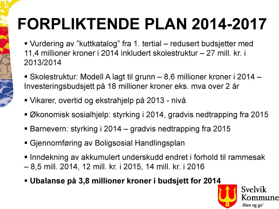 i 2013/2014 Skolestruktur: Modell A lagt til grunn 8,6 millioner kroner i 2014 Investeringsbudsjett på 18 millioner kroner eks.