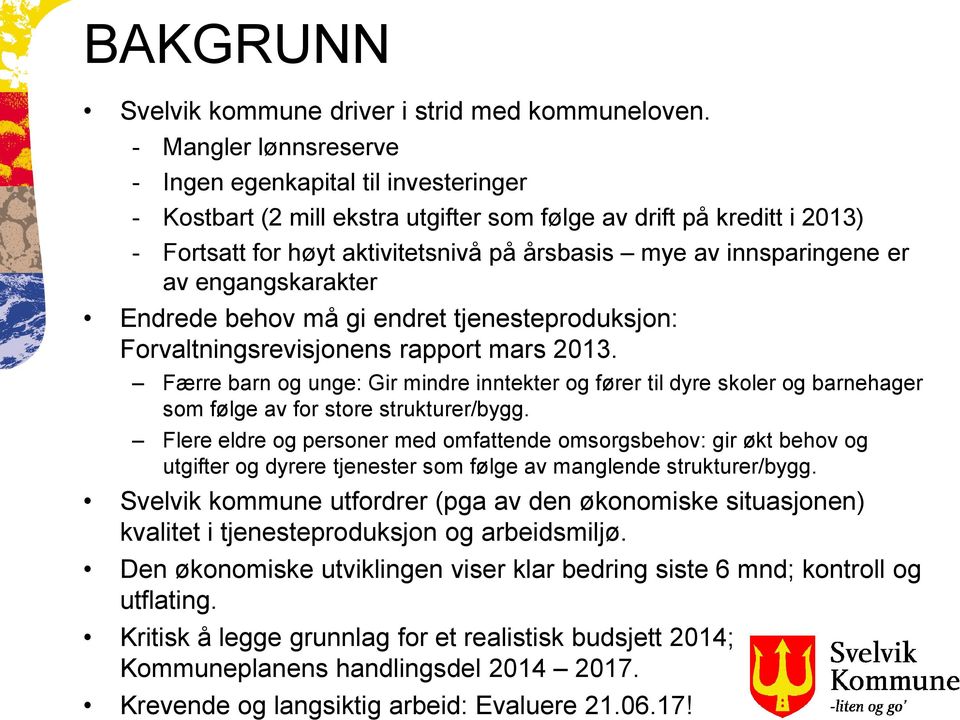 innsparingene er av engangskarakter Endrede behov må gi endret tjenesteproduksjon: Forvaltningsrevisjonens rapport mars 2013.