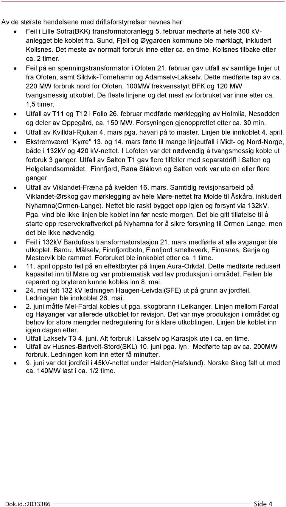 Feil på en spenningstransformator i Ofoten 21. februar gav utfall av samtlige linjer ut fra Ofoten, samt Sildvik-Tornehamn og Adamselv-Lakselv. Dette medførte tap av ca.