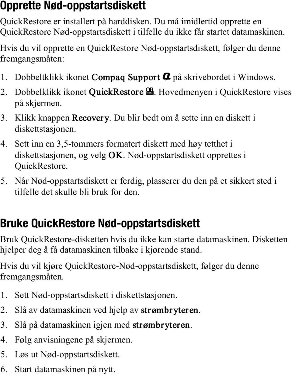 Klikk knappen Recovery. Du blir bedt om å sette inn en diskett i diskettstasjonen. 4. Sett inn en 3,5-tommers formatert diskett med høy tetthet i diskettstasjonen, og velg OK.