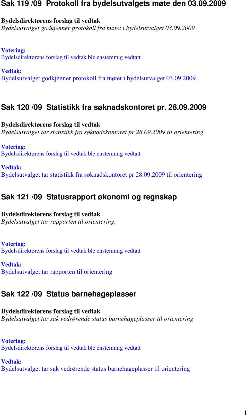 09.2009 til orientering Sak 121 /09 Statusrapport økonomi og regnskap Bydelsutvalget tar rapporten til orientering.