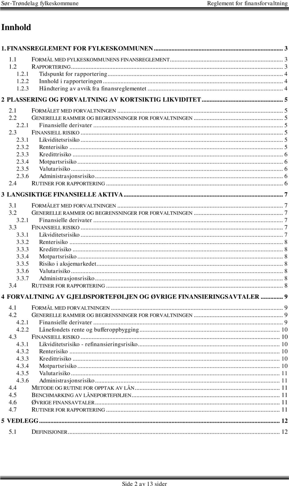 .. 5 2.3.1 Likviditetsrisiko... 5 2.3.2 Renterisiko... 5 2.3.3 Kredittrisiko... 6 2.3.4 Motpartsrisiko... 6 2.3.5 Valutarisiko... 6 2.3.6 Administrasjonsrisiko... 6 2.4 RUTINER FOR RAPPORTERING.