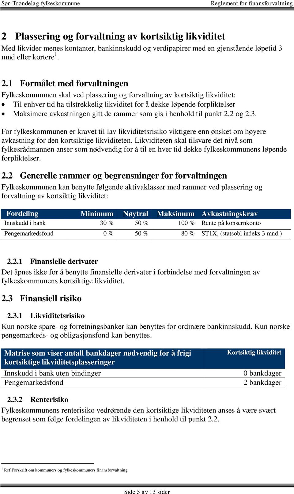 avkastningen gitt de rammer som gis i henhold til punkt 2.2 og 2.3. For fylkeskommunen er kravet til lav likviditetsrisiko viktigere enn ønsket om høyere avkastning for den kortsiktige likviditeten.