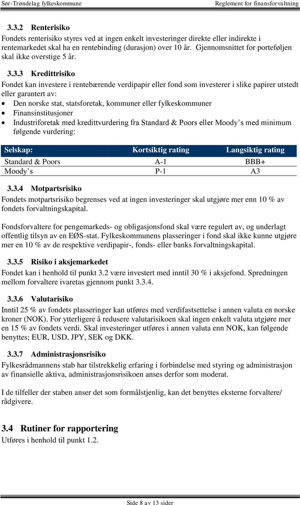 3.3 Kredittrisiko Fondet kan investere i rentebærende verdipapir eller fond som investerer i slike papirer utstedt eller garantert av: Den norske stat, statsforetak, kommuner eller fylkeskommuner