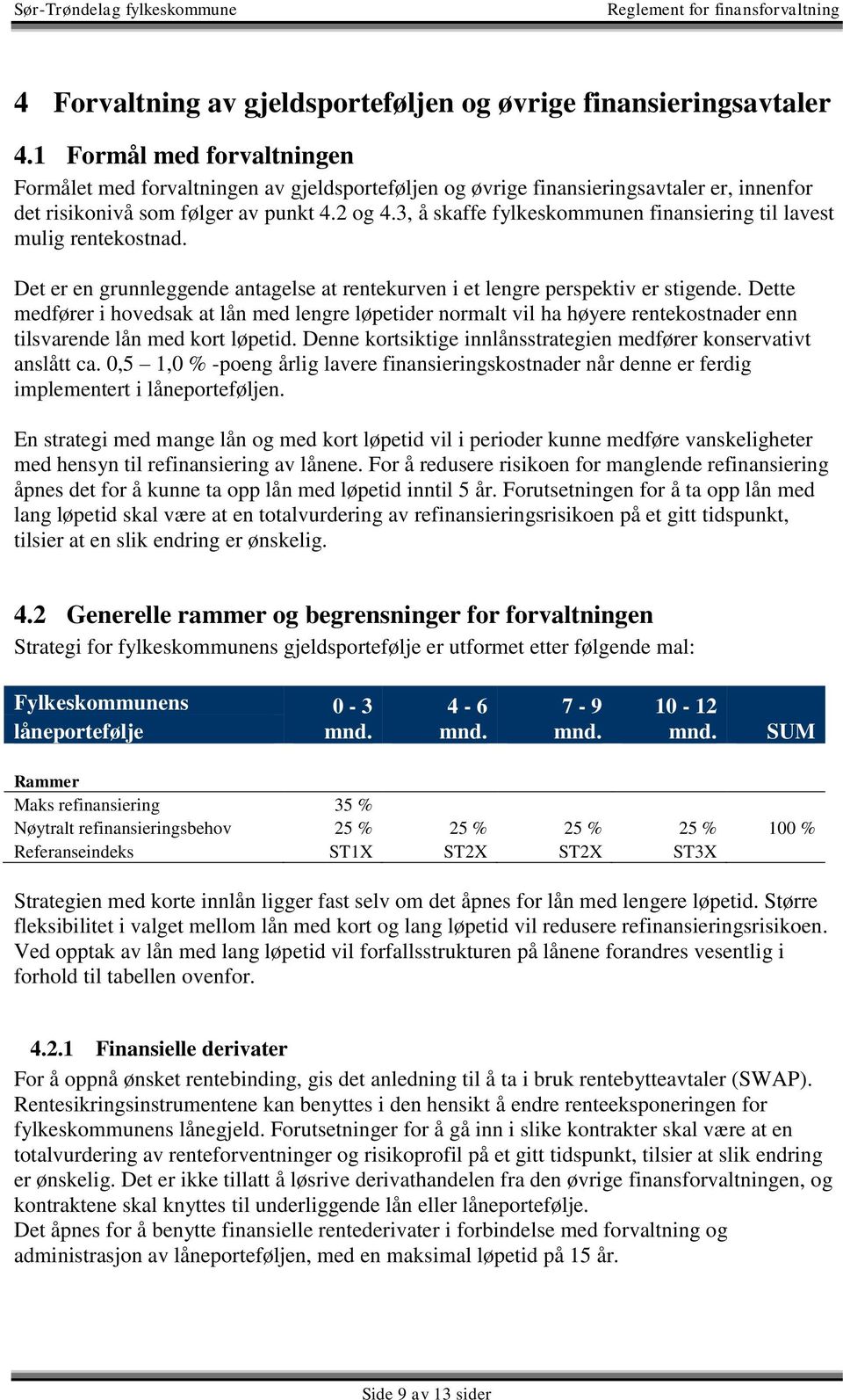 3, å skaffe fylkeskommunen finansiering til lavest mulig rentekostnad. Det er en grunnleggende antagelse at rentekurven i et lengre perspektiv er stigende.