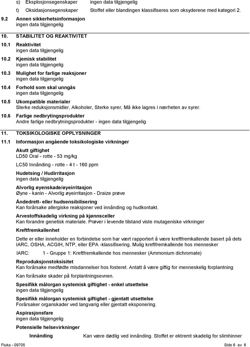 5 Ukompatible materialer Sterke reduksjonsmidler, Alkoholer, Sterke syrer, Må ikke lagres i nærheten av syrer. 10.6 Farlige nedbrytingsprodukter Andre farlige nedbrytningsprodukter - 11.