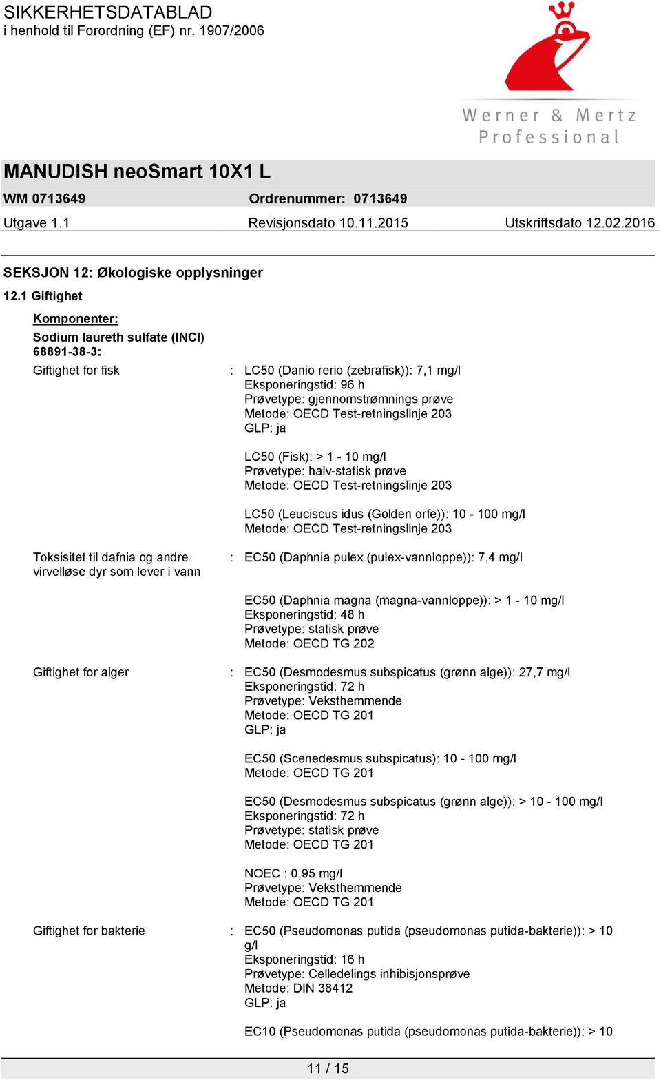 Test-retningslinje 203 LC50 (Fisk): > 1-10 mg/l Prøvetype: halv-statisk prøve Metode: OECD Test-retningslinje 203 LC50 (Leuciscus idus (Golden orfe)): 10-100 mg/l Metode: OECD Test-retningslinje 203