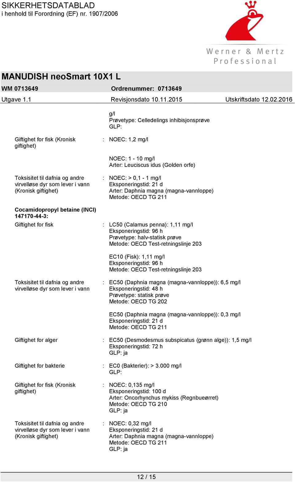 TG 211 : LC50 (Calamus penna): 1,11 mg/l Eksponeringstid: 96 h Prøvetype: halv-statisk prøve Metode: OECD Test-retningslinje 203 EC10 (Fisk): 1,11 mg/l Eksponeringstid: 96 h Metode: OECD