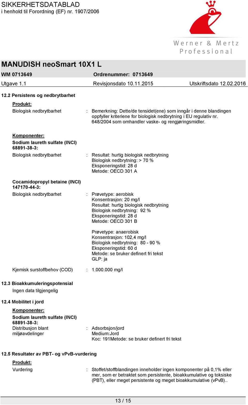 Komponenter: Sodium laureth sulfate (INCI) 68891-38-3: Biologisk nedbrytbarhet Cocamidopropyl betaine (INCI) 147170-44-3: Biologisk nedbrytbarhet : Resultat: hurtig biologisk nedbrytning Biologisk