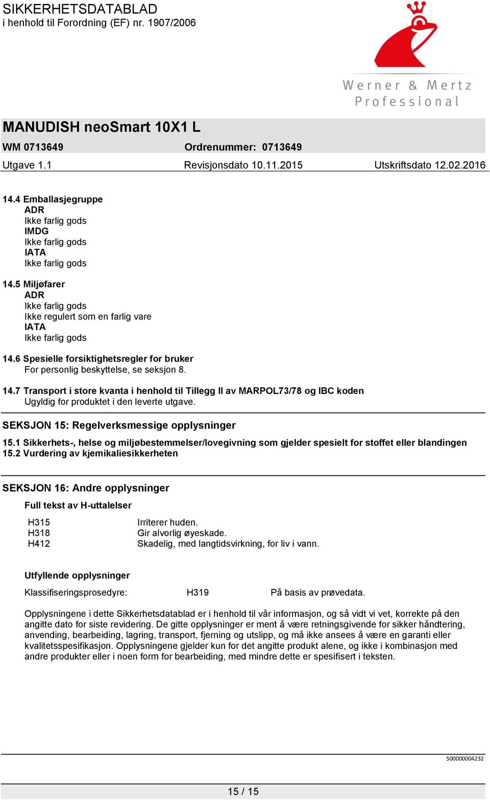 2 Vurdering av kjemikaliesikkerheten SEKSJON 16: Andre opplysninger Full tekst av H-uttalelser H315 Irriterer huden. H318 Gir alvorlig øyeskade. H412 Skadelig, med langtidsvirkning, for liv i vann.