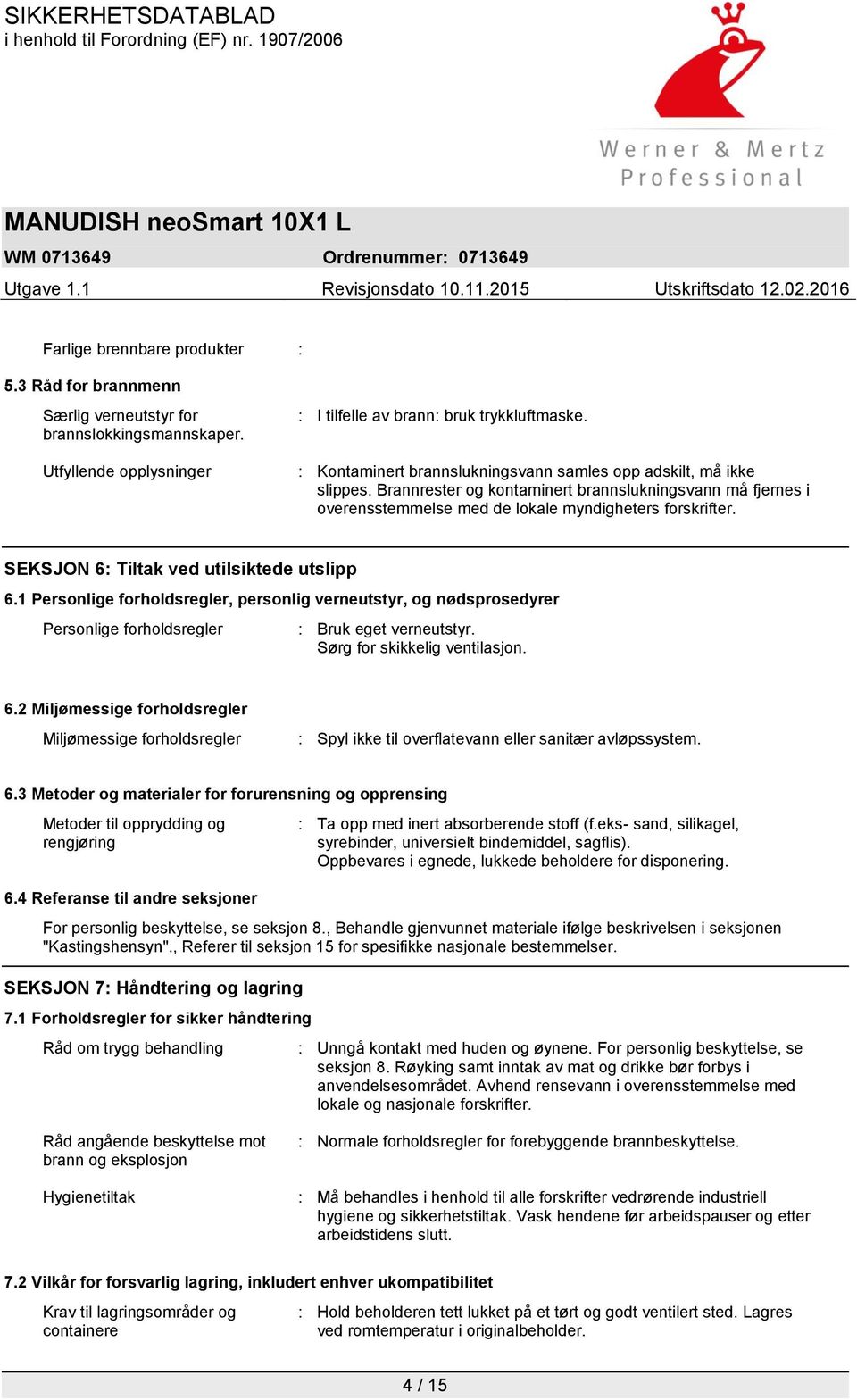 SEKSJON 6: Tiltak ved utilsiktede utslipp 6.1 Personlige forholdsregler, personlig verneutstyr, og nødsprosedyrer Personlige forholdsregler : Bruk eget verneutstyr. Sørg for skikkelig ventilasjon. 6.2 Miljømessige forholdsregler Miljømessige forholdsregler : Spyl ikke til overflatevann eller sanitær avløpssystem.