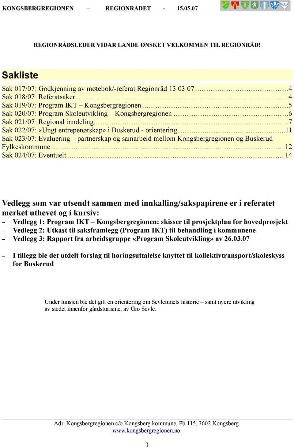 ..11 Sak 023/07: Evaluering partnerskap og samarbeid mellom Kongsbergregionen og Buskerud Fylkeskommune...12 Sak 024/07: Eventuelt.